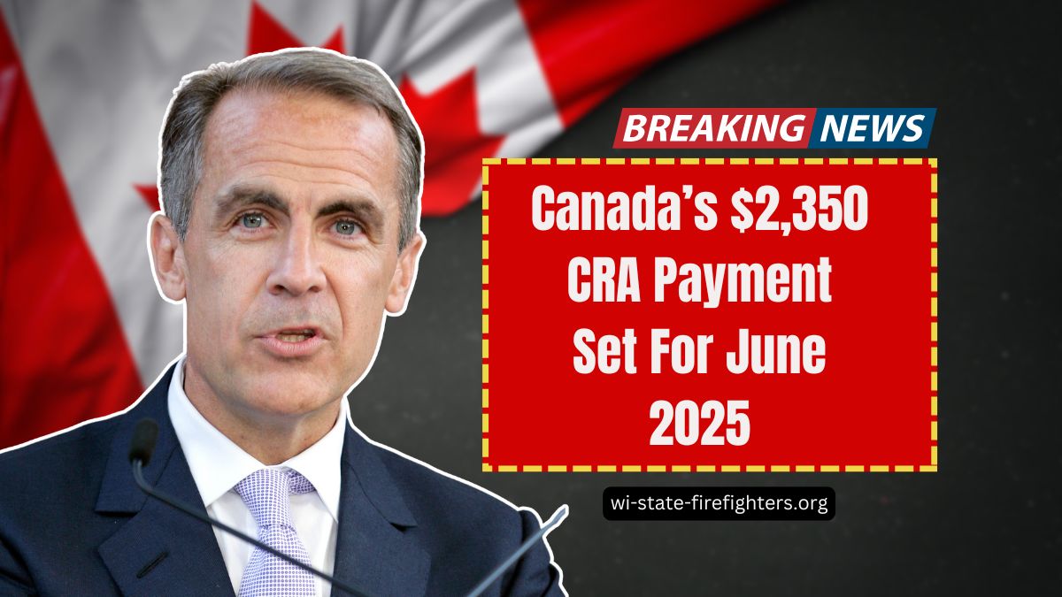 Canada’s $2,350 CRA Payment Set For June 2025 – Eligibility, Payment Dates & Claim Process Explained