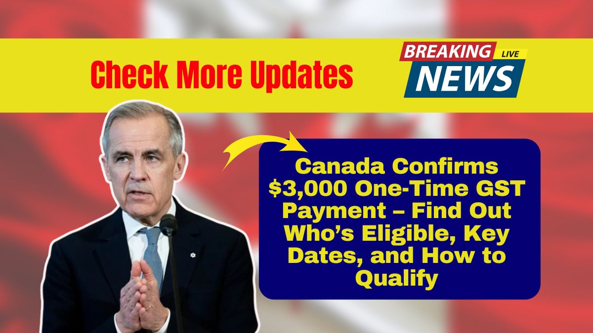 Canada Confirms $3,000 One-Time GST Payment – Find Out Who’s Eligible, Key Dates, and How to Qualify