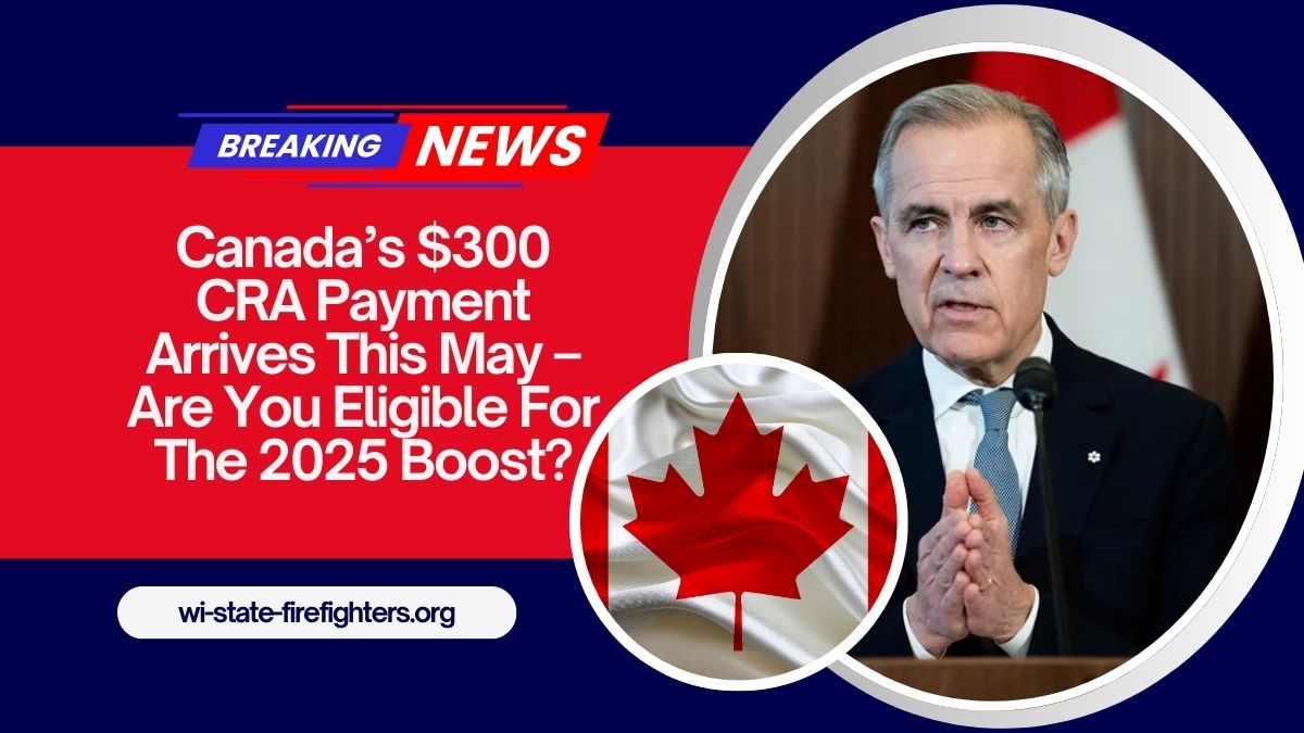 Canada’s $300 CRA Payment Arrives This May – Are You Eligible For The 2025 Boost?