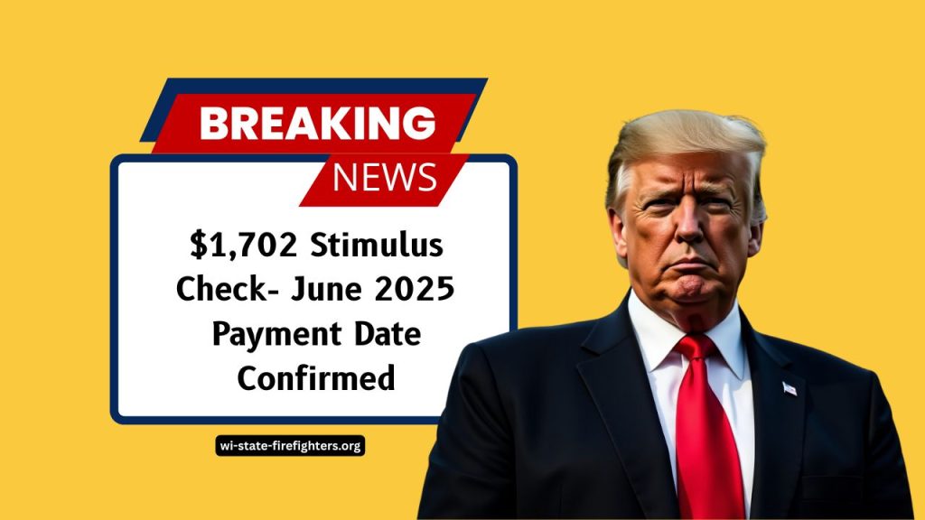 $1,702 Stimulus Check- June 2025 Payment Date Confirmed