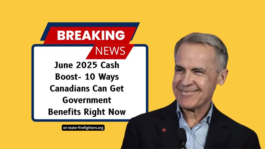 June 2025 Cash Boost- 10 Ways Canadians Can Get Government Benefits Right Now