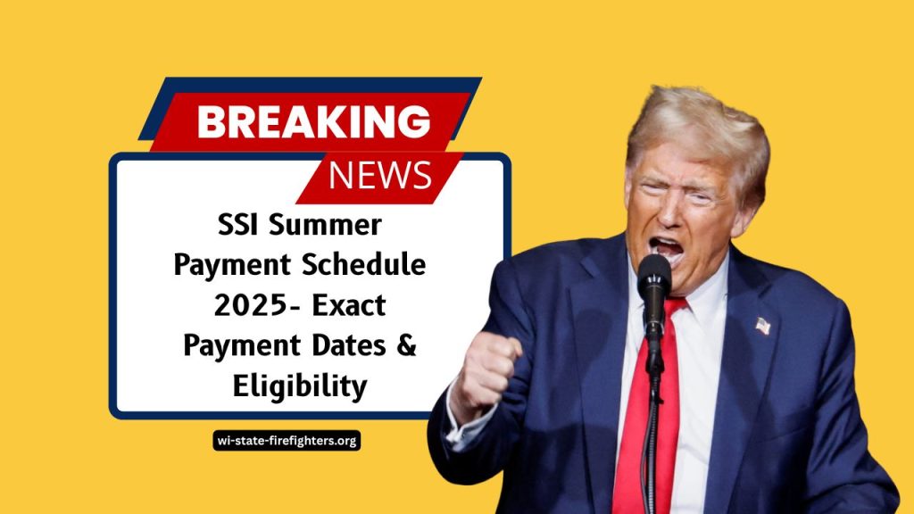 SSI Summer Payment Schedule 2025- Exact Payment Dates, Eligibility & State Supplement Details