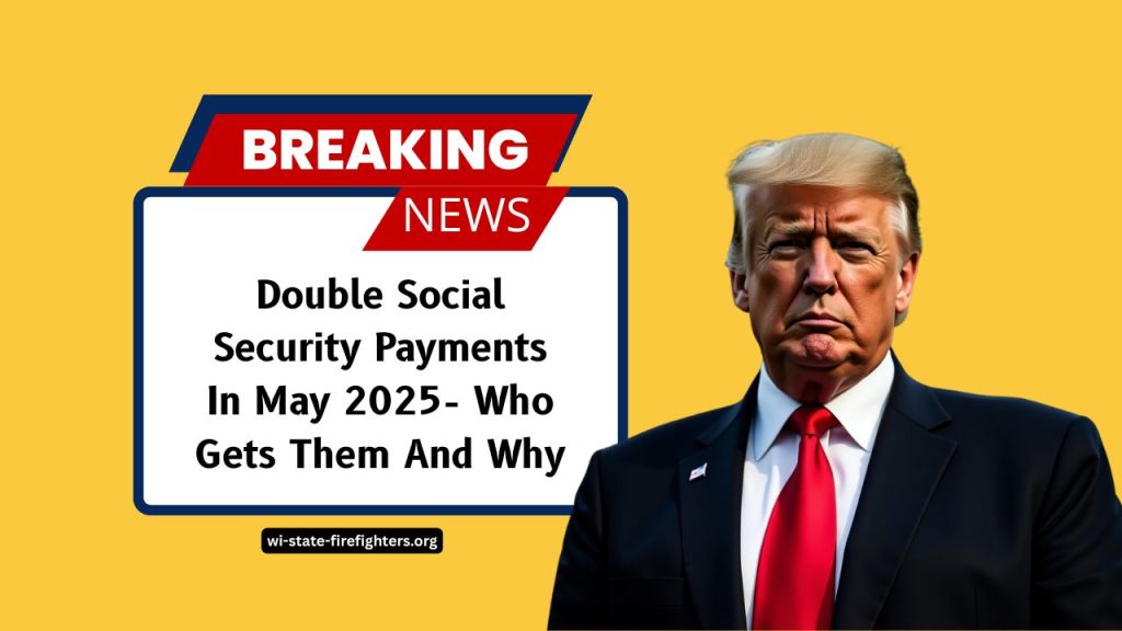 Double Social Security Payments In May 2025- Who Gets Them And Why