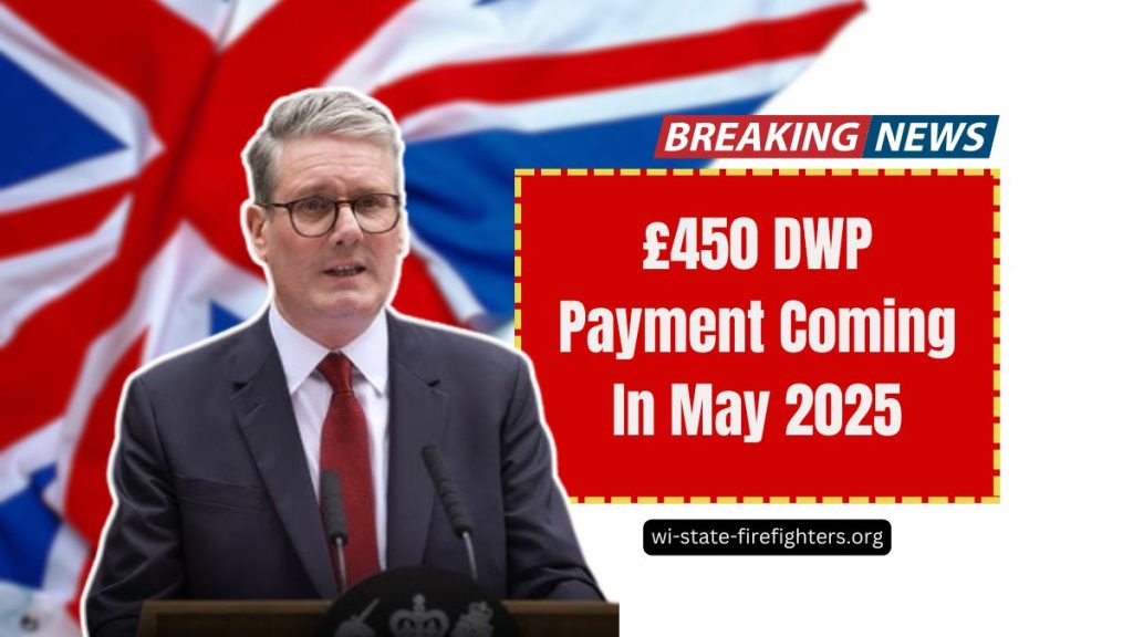 £450 DWP Payment Coming In May 2025 – Eligibility, Dates, And What You Need To Know